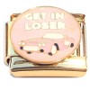 CT2186 Get in Loser Gold Base Italian Charm