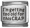 I'm getting too old for this CRAP