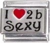 I Love 2 b Sexy Laser Italian Charm